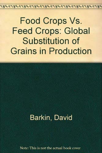 Food Crops Vs. Feed Crops: Global Substitution of Grains in Production (9781555871857) by Barkin, David; Batt, Rosemary L.; Dewalt, Billie R.