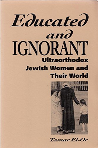 9781555873967: Educated and Ignorant: Ultraorthodox Jewish Women and Their World