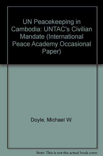 UN Peacekeeping in Cambodia: Untac's Civil Mandate (International Peace Academy Occasional Papers) (9781555874971) by Doyle, Michael W.