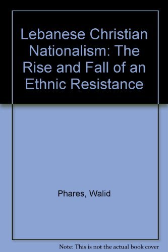 Lebanese Christian Nationalism: The Rise and Fall of an Ethnic Resistance (9781555875350) by Phares, Walid