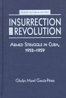 9781555876111: Insurrection and Revolution: Armed Struggle in Cuba, 1952-59 (Studies in Cuban History)