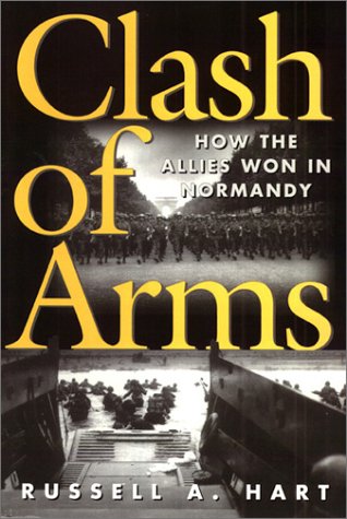 9781555879471: Clash of Arms: How the Allies Won in Normandy (Art of War)