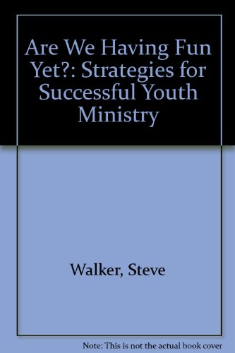 Are We Having Fun Yet?: Strategies for Successful Youth Ministry (9781555881832) by Walker, Steve