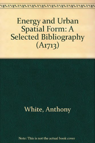 Energy and Urban Spatial Form: A Selected Bibliography (A1713) (9781555901035) by White, Anthony