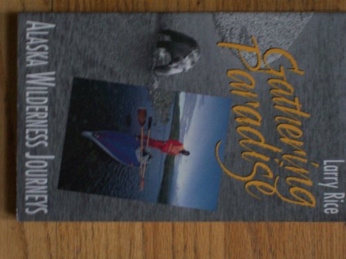 Imagen de archivo de Gathering Paradise : Alaska Wilderness Journeys a la venta por Better World Books: West