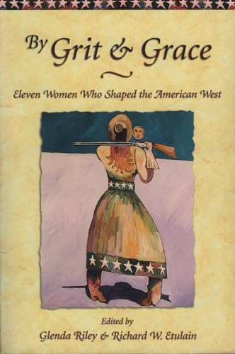 Stock image for By Grit and Grace: Eleven Women Who Shaped the American West (Notable Westerners) for sale by Ergodebooks