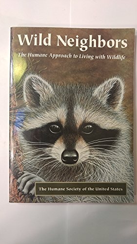 Wild Neighbors: The Humane Approach to Living with Wildlife (The Humane Society of the United Sta...