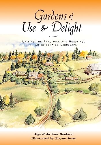 Stock image for Gardens of Use and Delight : Uniting the Practical and Beautiful in an Integrated Landscape for sale by Book Booth