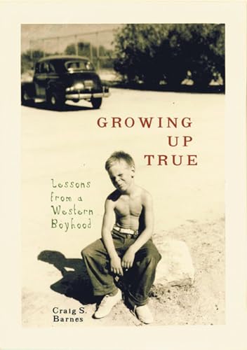 Beispielbild fr Growing Up True: Lessons from a Western Boyhood zum Verkauf von Goodwill of Colorado