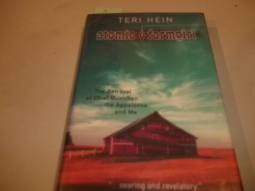 Atomic Farmgirl: The Betrayal of Chief Qualchan, the Appaloosa, and Me (9781555914431) by Hein, Teri