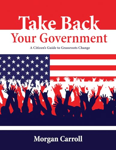 Beispielbild fr Take Back Your Government : A Citizen's Guide to Grassroots Change zum Verkauf von Better World Books