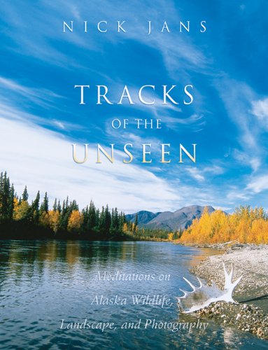 Stock image for Tracks of the Unseen : Meditations on Alaska Wildlife, Landscape, and Photography for sale by Better World Books