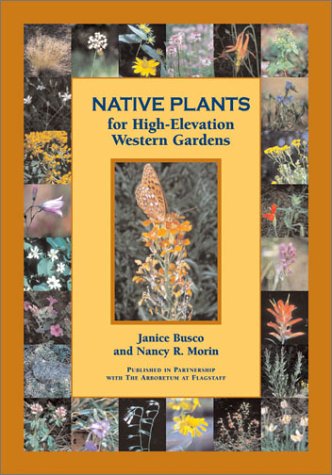 Beispielbild fr Native Plants for High Elevation Western Gardens zum Verkauf von Friends of  Pima County Public Library