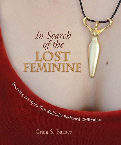 Stock image for In Search of the Lost Feminine: Decoding the Myths That Radically Reshaped Civilization for sale by ThriftBooks-Atlanta