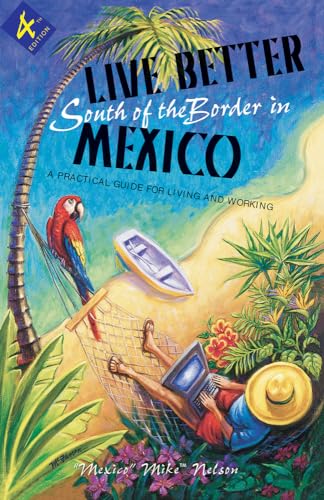 Stock image for Live Better South of the Border, 4th Ed.: A Practical Guide for Living and Working (Live Better South of the Border in Mexico) for sale by Ergodebooks