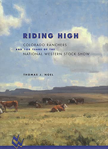 9781555915629: Riding High: Colorado Ranchers and 100 Years of the National Western Stock Show