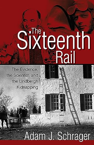 The Sixteenth Rail: The Evidence, the Scientist, and the Lindbergh Kidnapping - Schrager, Adam