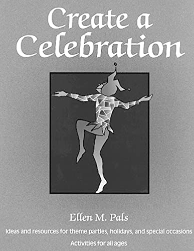 Stock image for Create a Celebration : Ideas and Resources for Theme Parties, Holidays and Special Occasions - Activities for All Ages for sale by Better World Books