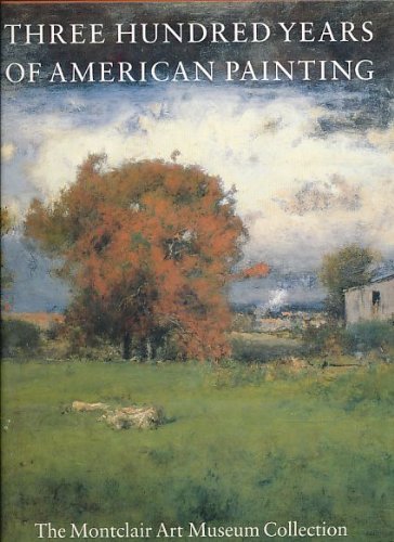 Imagen de archivo de Three Hundred Years of American Painting: The Montclair-Art Museum Collection a la venta por Irish Booksellers