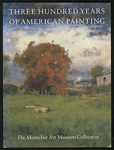 Beispielbild fr Three Hundred Years of American Painting: The Montclair Art Museum Collection zum Verkauf von Wonder Book