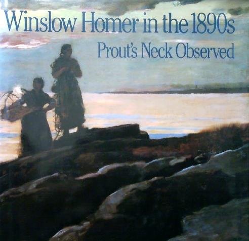 Stock image for Winslow Homer in the 1890s: Prout's Neck Observed for sale by Ergodebooks