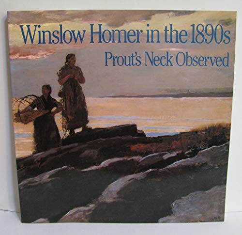 Imagen de archivo de Winslow Homer in the 1890's : Prout's Neck Observed a la venta por Better World Books