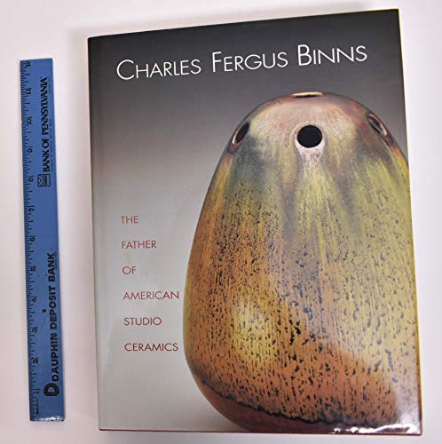 Imagen de archivo de Charles Fergus Binns : The Father of American Studio Ceramics, Including a Catalogue Raisonne a la venta por Better World Books