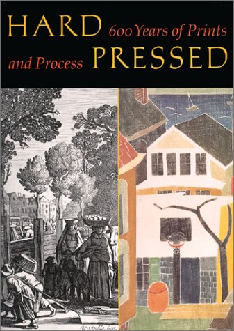 Hard Pressed: 600 Years of Prints and Process (9781555951931) by Wyckoff, Elizabeth; Platzker, David