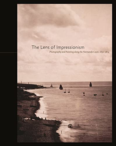 Beispielbild fr The Lens of Impressionism: Photography and Painting Along the Normandy Coast, 1850-1874 zum Verkauf von Arundel Books