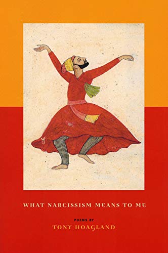 What Narcissism Means to Me: Poems (9781555973865) by Hoagland, Tony