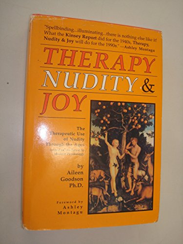 Stock image for Therapy, Nudity Joy: The Therapeutic Use of Nudity Through the Ages from Ancient Ritual to Modern Psychology for sale by Front Cover Books