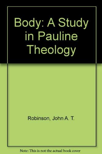 Body: A Study in Pauline Theology (9781556050503) by Robinson, John A. T.