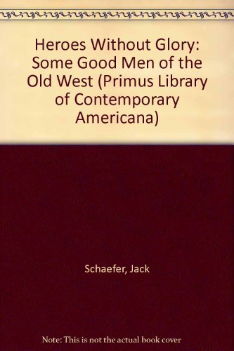 Heroes without Glory: Some Good Men of the Old West (Primus Library of Contemporary Americana) (9781556110337) by Schaefer, Jack