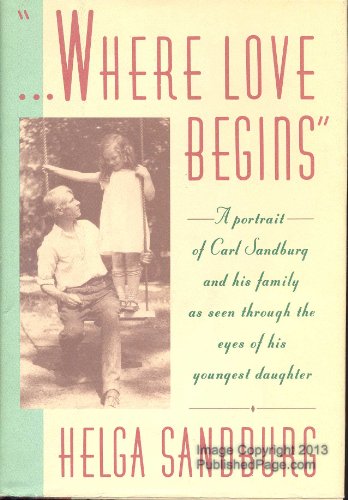 Stock image for Where Love Begins : Portrait Carl Sandburg His Family As Seen Thru Eyes His Youngest Daughter for sale by Better World Books