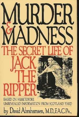 Stock image for Murder and Madness: The Secret Life of Jack the Ripper for sale by Front Cover Books