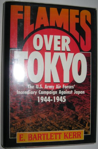 FLAMES OVER TOKYO. The U.S. Army Air Forces’ Incendiary Campaign Against Japan 1944~1945. - Kerr, E. Bartlett