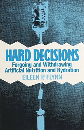 Hard Decisions : Forgoing and Withdrawing Artificial Nutrition and Hydration - Flynn, Eileen P.