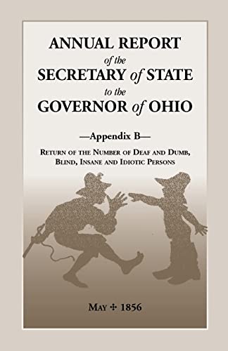 Beispielbild fr Annual Report of the Secretary of State to the Governor of Ohio, Appendix B: Return of the Number of Deaf and Dumb, Blind, Insane and Idiotic Persons, zum Verkauf von Chiron Media