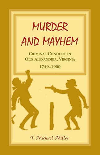 Imagen de archivo de Murder and Mayhem: Criminal Conduct in Old Alexandria, Virginia, 1749-1900 a la venta por Irish Booksellers