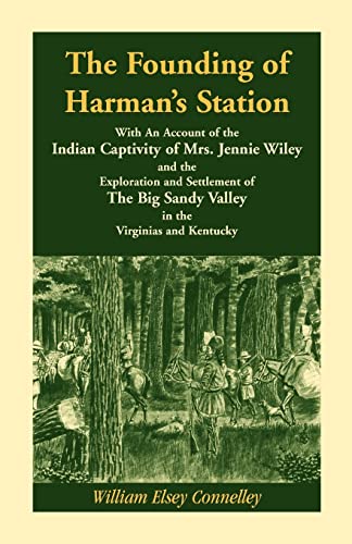 Imagen de archivo de The Founding of Harman?s Station With An Account of the Indian Captivity of Mrs. Jennie Wiley: and the Exploration and Settlement of The Big Sandy Valley in the Virginias and Kentucky a la venta por Wonder Book