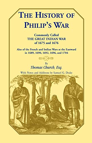 Imagen de archivo de The History of Philip's War, Commonly Called the Great Indian War of 1675 and 1676. Also of the French and Indian Wars at the Eastward in 1689, 1690, 1692, 1696, and 1704 (Heritage Classic) a la venta por Time and Again Books
