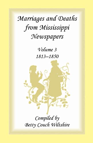 9781556131981: Marriages and Deaths from Mississippi Newspapers: Volume 3, 1813-1850 (Marriages & Deaths from Mississippi Newspapers, 1813-1850)