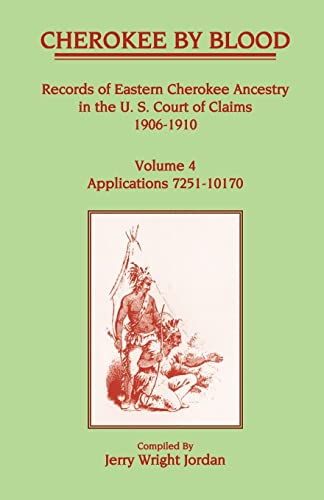 Cherokee by Blood: Volume 4, Records of Eastern Cherokee Ancestry in the U.S. Court of Claims 1906-1910 : Applications 7251 to 10170 (9781556132391) by Jordan, Jerry Wright Wright