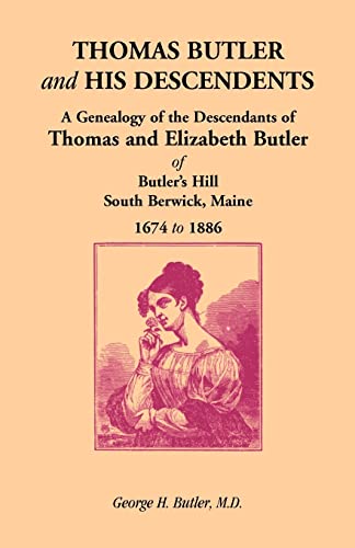 Stock image for Thomas Butler and His Descendents: A Genealogy of the Descendants of Thomas and Elizabeth Butler of Butler's Hill, South Berwick, Maine, 1674-1886 for sale by Lucky's Textbooks