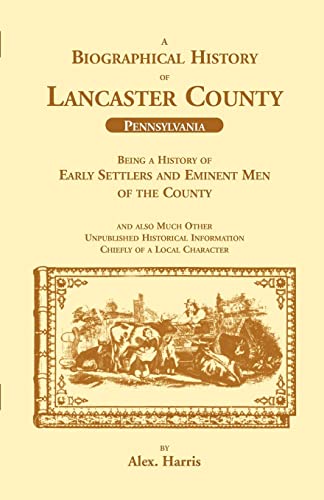 A Biographical History of Lancaster County (Pennsylvania): : Being a History of Early Settlers and Eminent Men of the County (9781556132452) by Harris, Alex