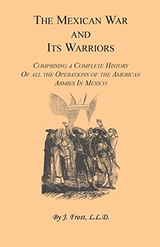 Stock image for The Mexican War and Its Warriors: Comprising a Complete History of all the Operations of the American Armies in Mexico, with Biographical Sketches & A for sale by Chiron Media