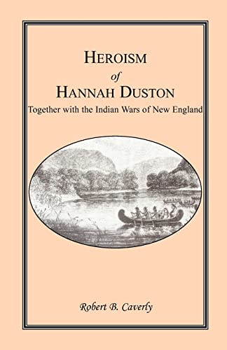 Stock image for Heroism of Hannah Duston, Together with the Indian Wars of New England for sale by Chiron Media