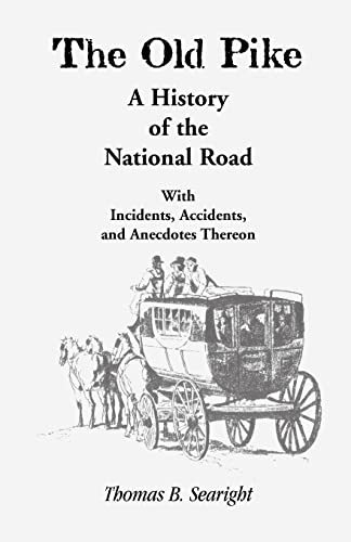 Old Pike: A History of the National Road, With Incidents, Accidents and Anecdotes Thereon