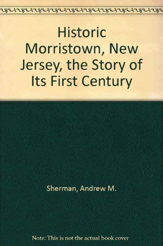 Historic Morristown, New Jersey, the Story of Its First Century