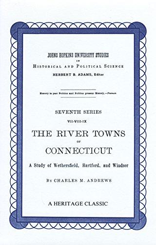 The River Towns of Connecticut, Seventh Series VII-VIII, IX: A Study of Wethersfield, Hartford, a...